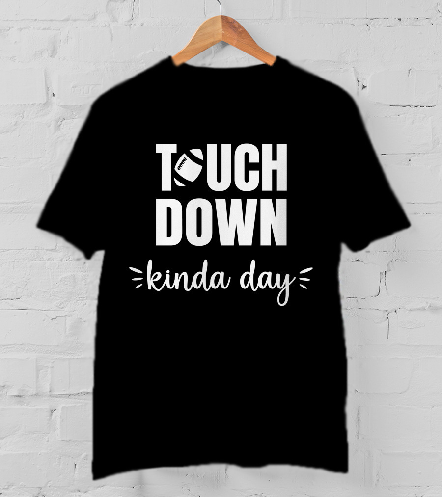 TOUCHDOWN KINDA DAY Football Enthusiast Mood T-Shirt