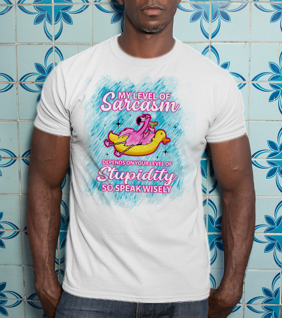 My Level Of Sarcasm Depends On Your Level Of Stupidity So Speak Wisely Flamingo On Banana Float T-Shirt