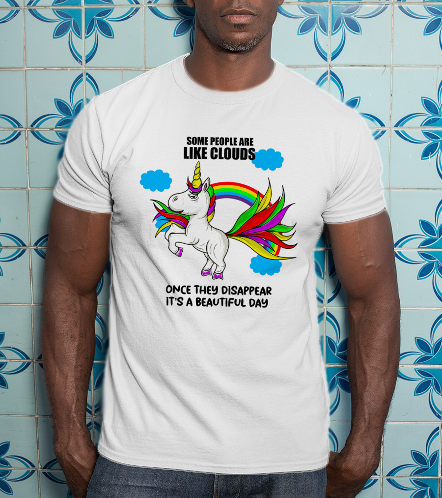 Some People Are Like Clouds Once They Disappear It's A Beautiful Day Unicorn T-Shirt