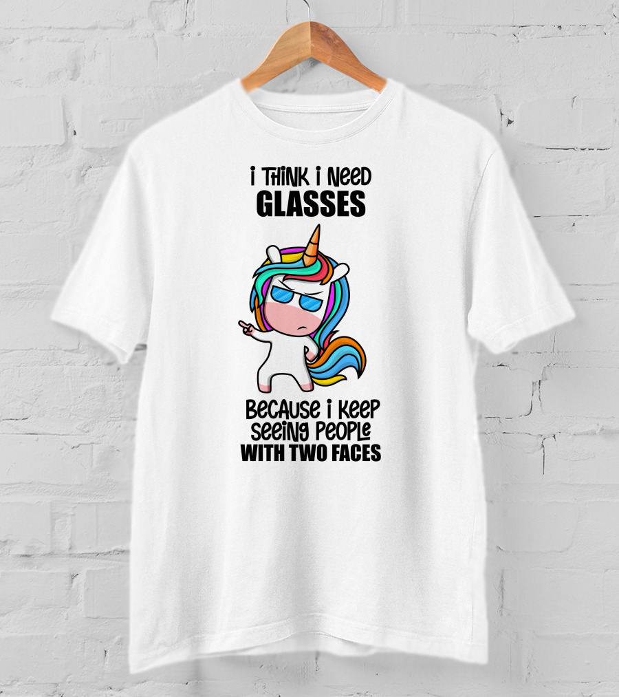 I Think I Need Glasses Because I Keep Seeing People With Two Faces T-Shirt