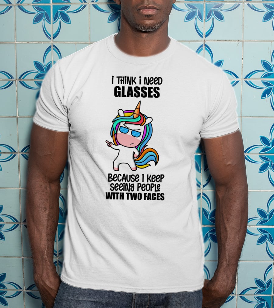 I Think I Need Glasses Because I Keep Seeing People With Two Faces T-Shirt