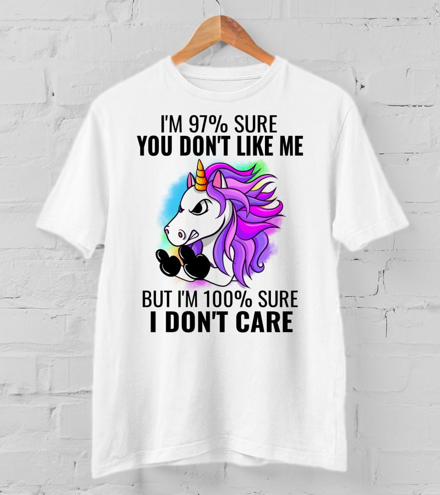 I'm 97% Sure You Don't Like Me But I'm 100% Sure I Don't Care Unicorn T-Shirt