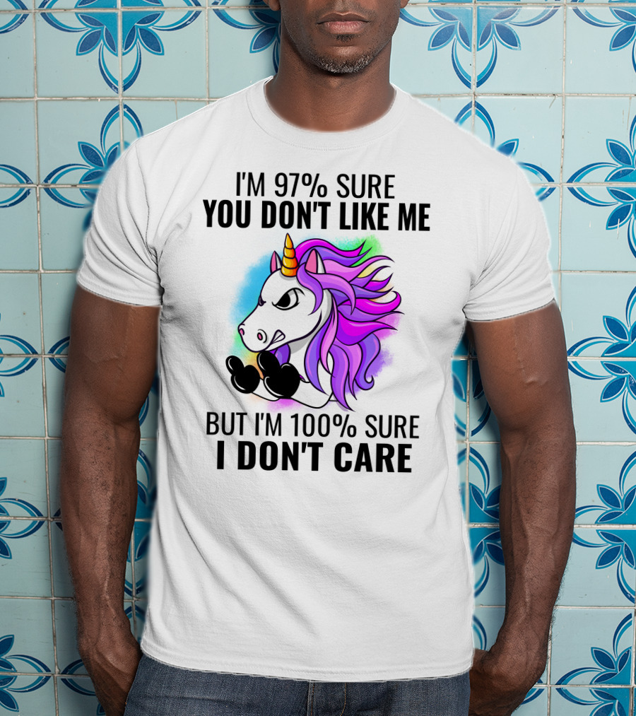 I'm 97% Sure You Don't Like Me But I'm 100% Sure I Don't Care Unicorn T-Shirt