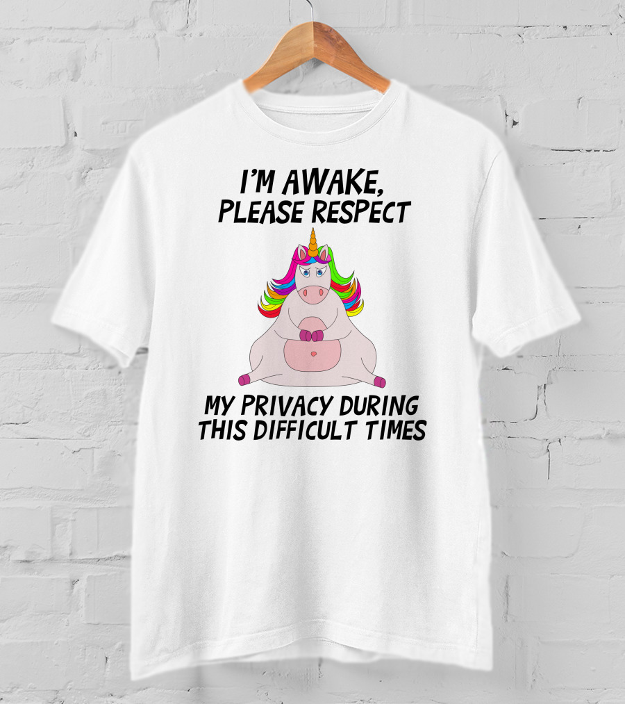 I'M Awake Please Respect My Privacy During This Difficult Times Unicorn T-Shirt