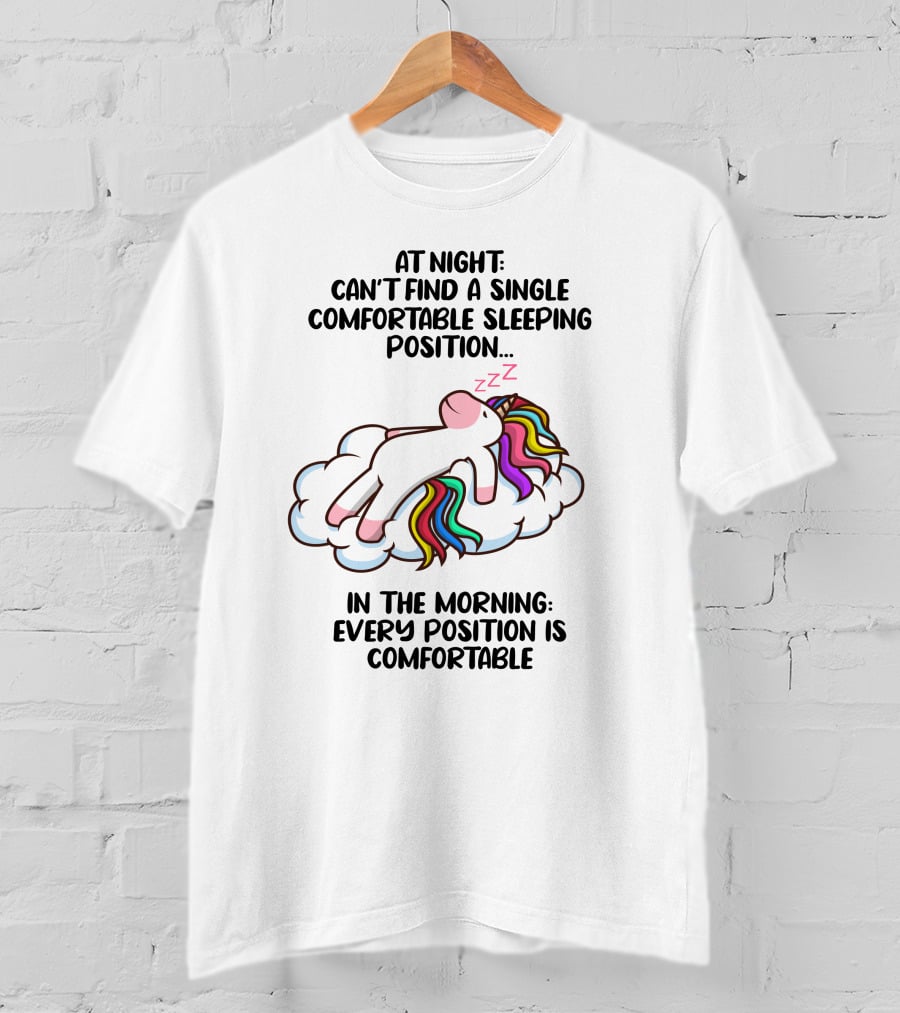At Night Can't Find A Single Comfortable Sleeping Position Unicorn Cloudzzzz In The Morning Every Position Is Comfortable T-Shirt