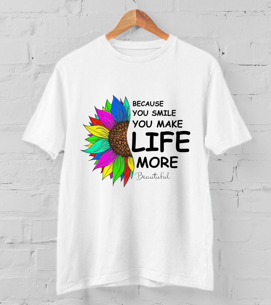 Because You Smile You Make Life More Beautiful Colorful Sunflower T-Shirt