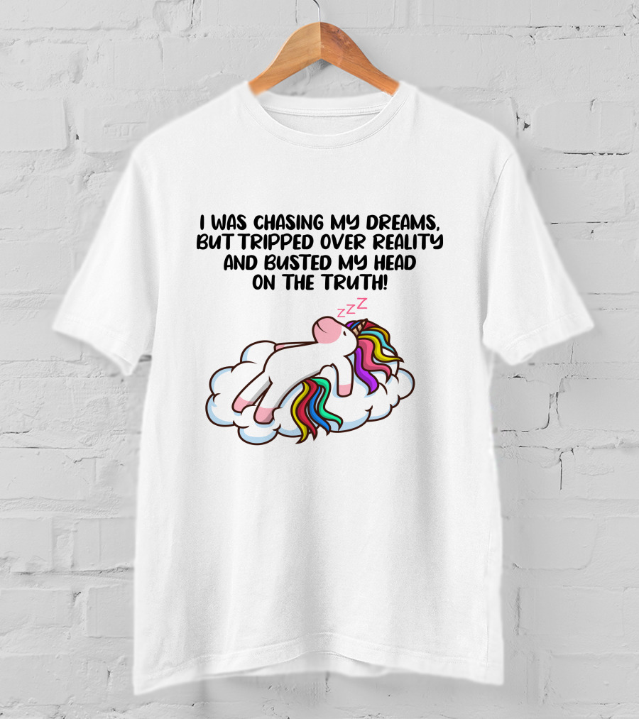 I Was Chasing My Dreams But Tripped Over Reality And Busted My Head On The Truth Unicorn T-Shirt