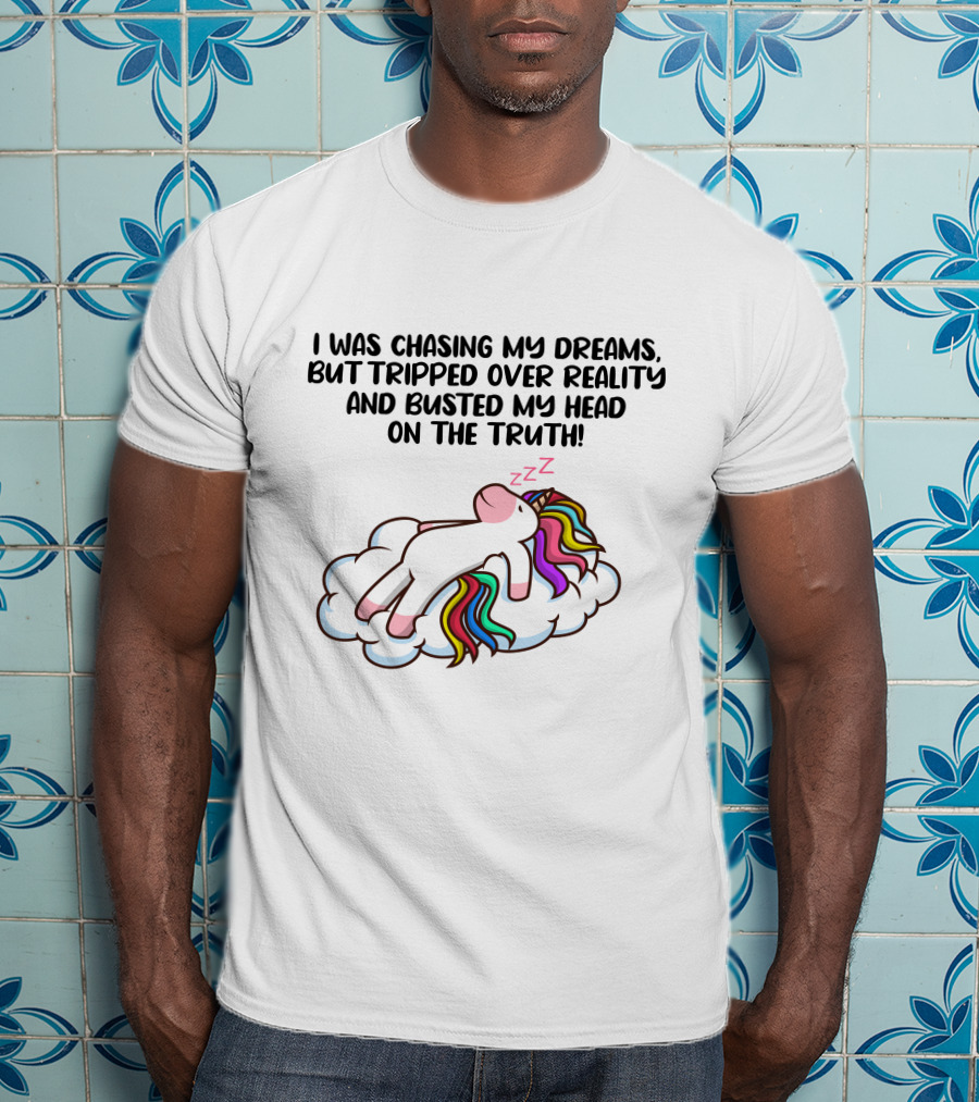 I Was Chasing My Dreams But Tripped Over Reality And Busted My Head On The Truth Unicorn T-Shirt