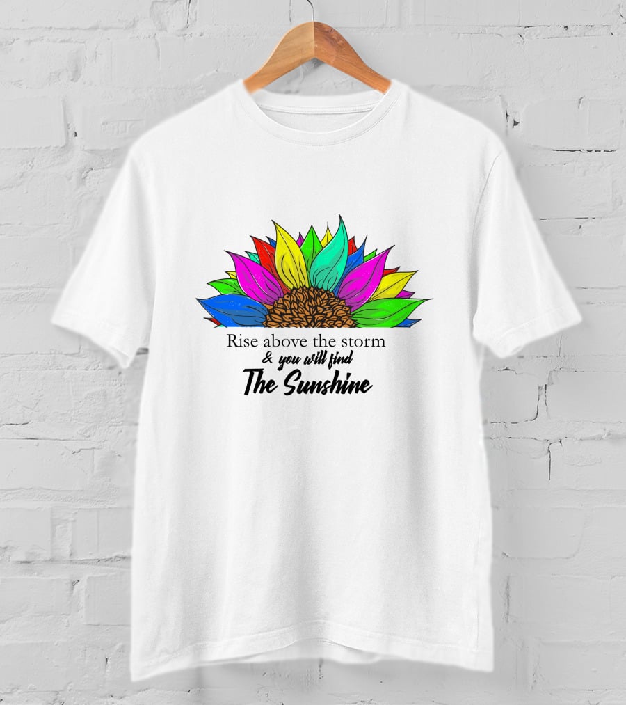 Rise Above The Storm And You Will Find The Sunshine Colorful Sunflower T-Shirt