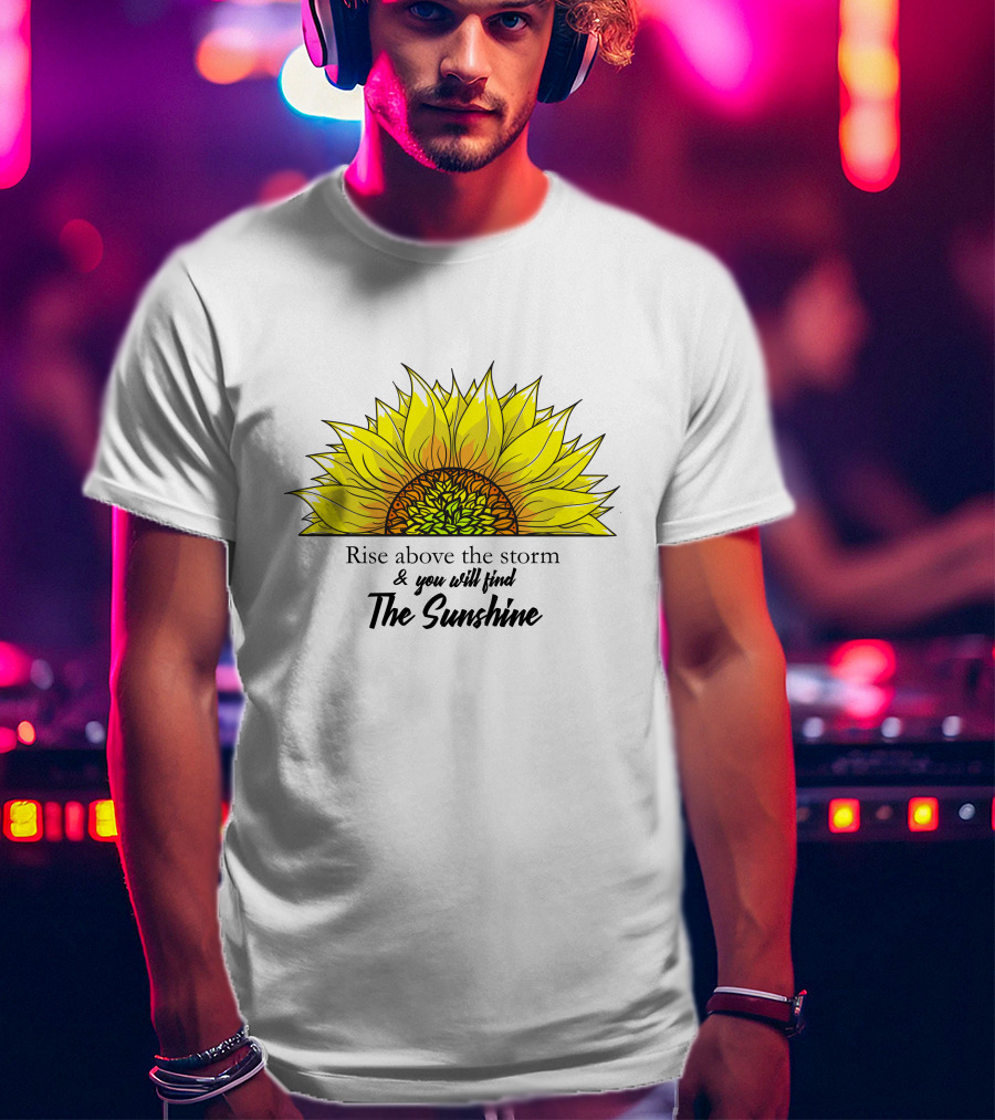 Rise Above The Storm And You Will Find The Sunshine T-Shirt