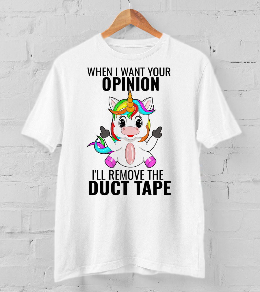 When I Want Your Opinion I'll Remove The Duct Tape Unicorn Middle Finger T-Shirt