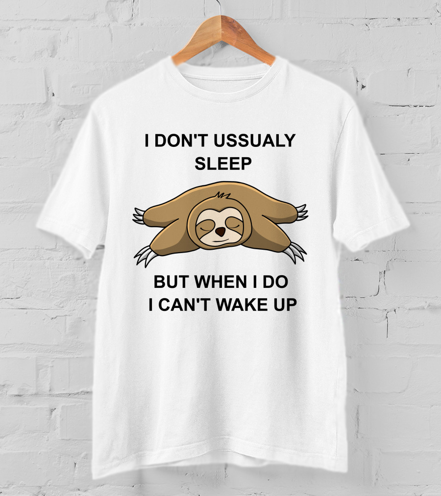 I Don't Ussualy Sleep But When I Do I Can't Wake Up Sloth T-Shirt