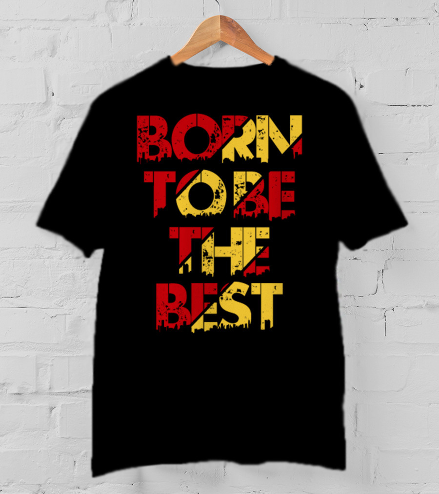 Born To Be The Best T-Shirt
