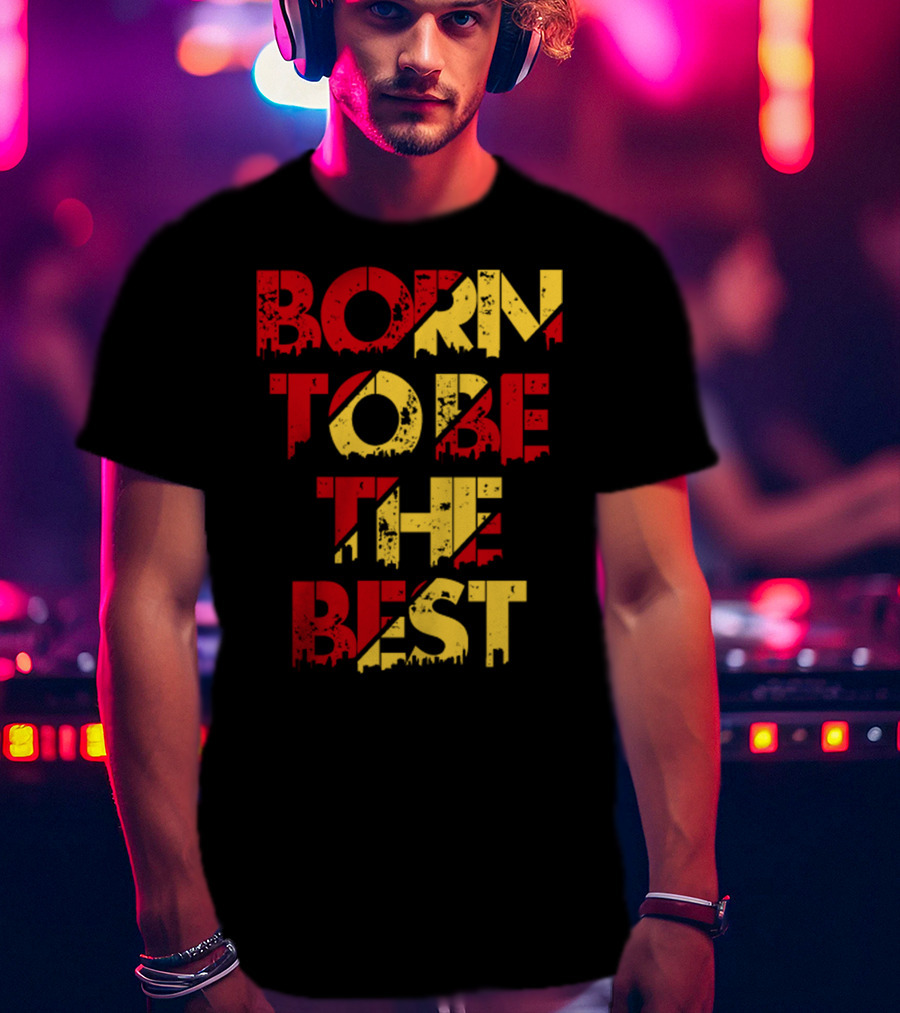 Born To Be The Best T-Shirt