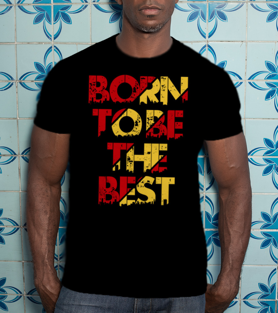 Born To Be The Best T-Shirt