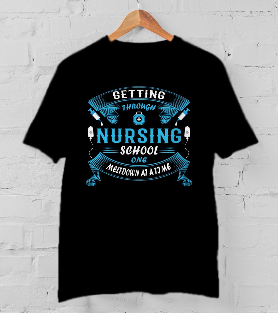 Getting Through Nursing School One Meltdown At A Time T-Shirt