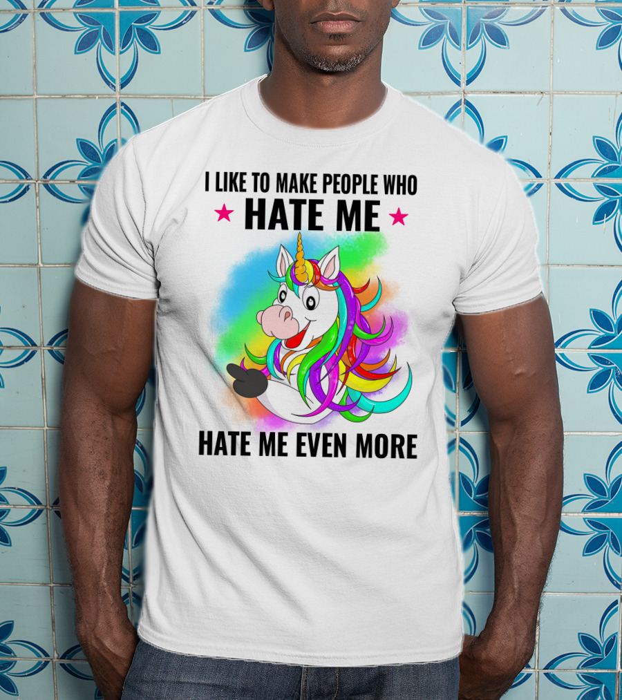 I LIKE TO MAKE PEOPLE WHO HATE ME HATE ME EVEN MORE Unicorn Rainbow Star T-Shirt