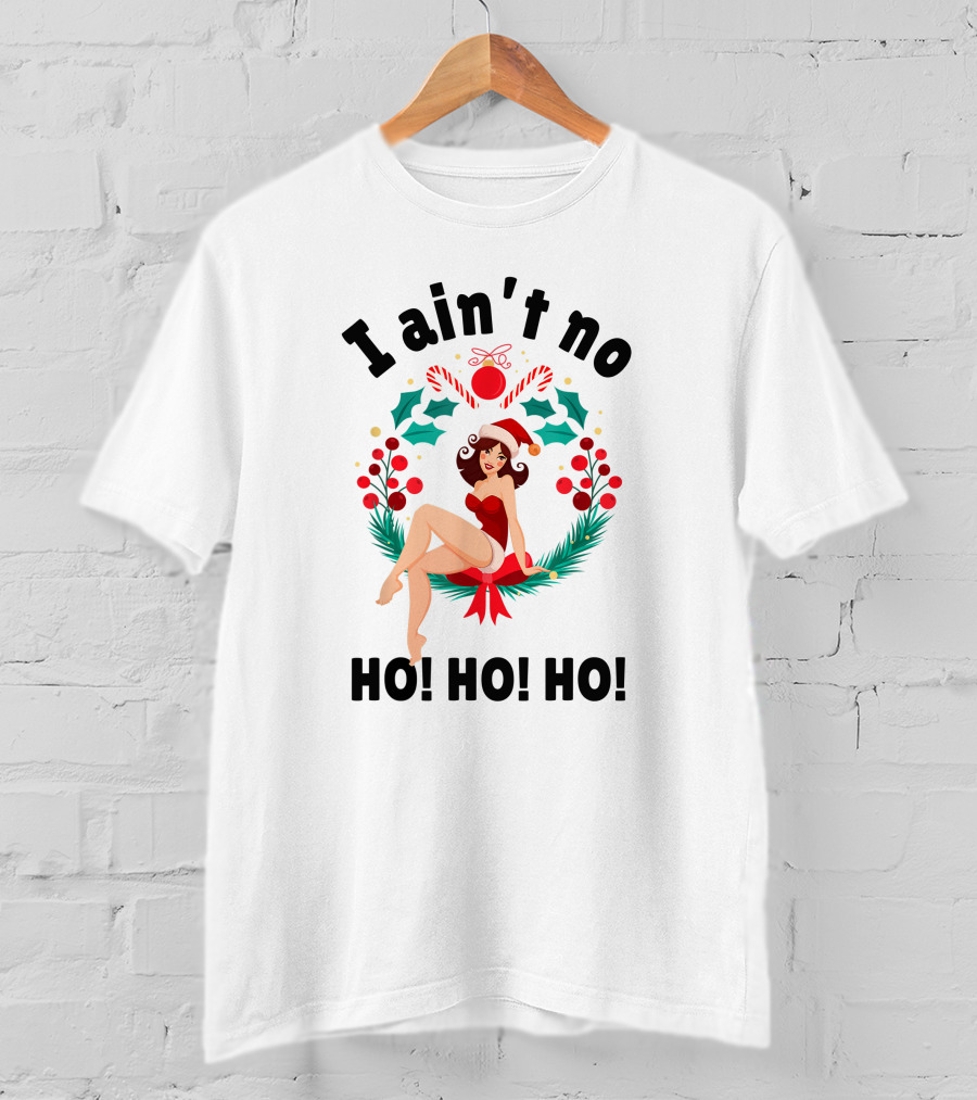 I Ain't No Ho Ho Ho Festive Pin-Up Christmas Holiday T-Shirt