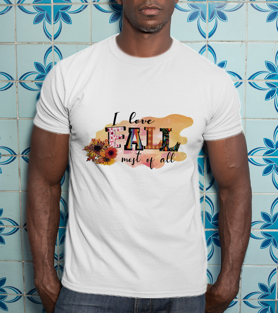 I Love Fall Most Of All Sunflowers And Autumn Colors T-Shirt