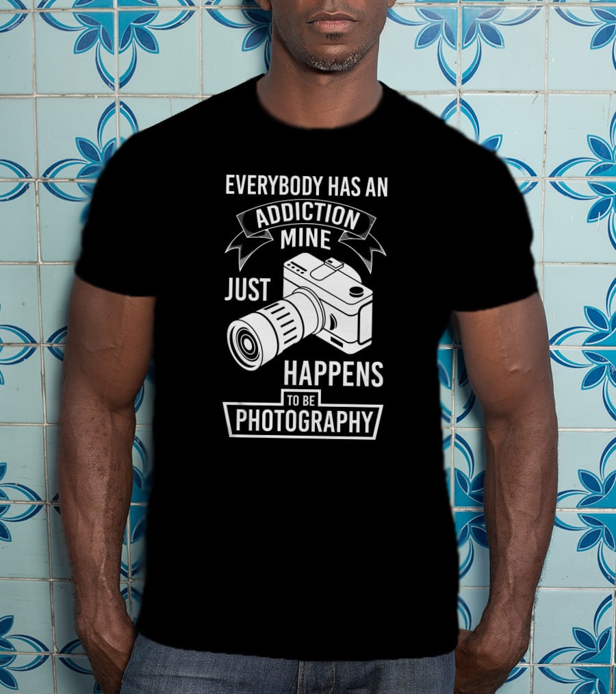 Everybody Has An Addiction Mine Just Happens To Be Photography T-Shirt