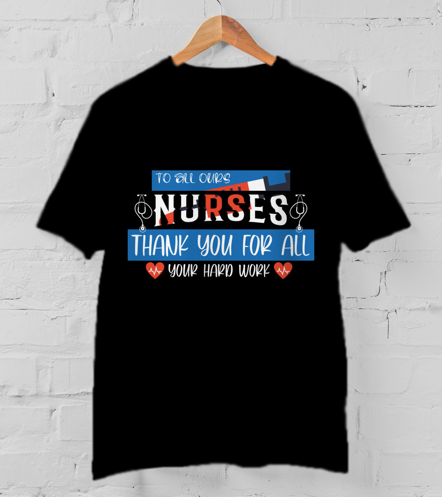 To All Ours Nurses Thank You For All Your Hard Work T-Shirt
