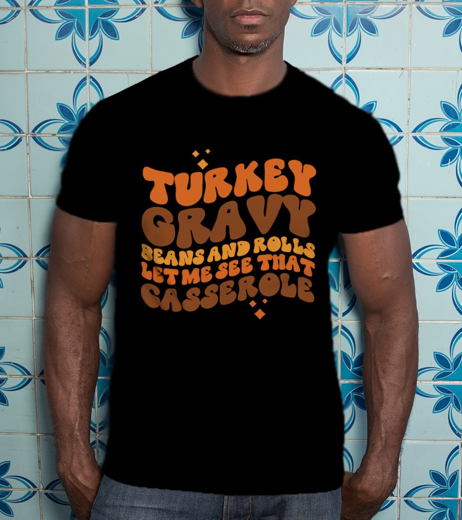 Turkey Gravy Beans And Rolls Let Me See That Casserole T-Shirt
