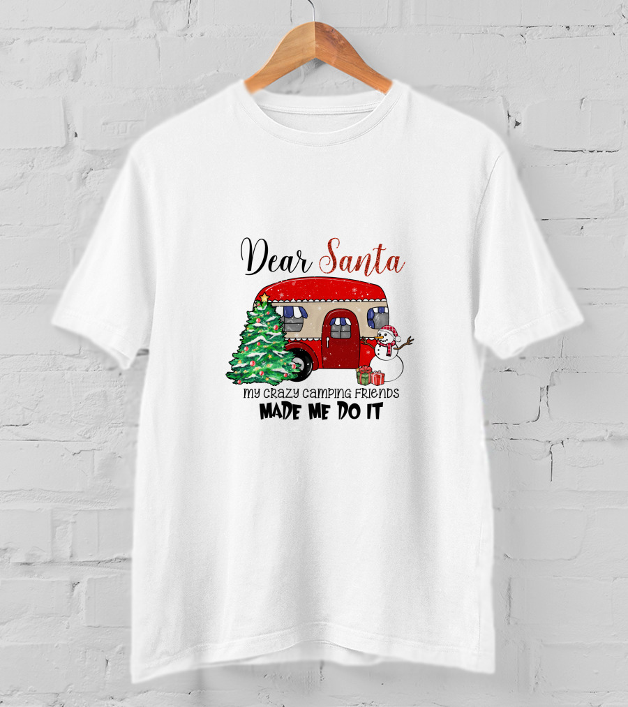 Dear Santa My Crazy Camping Friends Made Me Do It T-Shirt