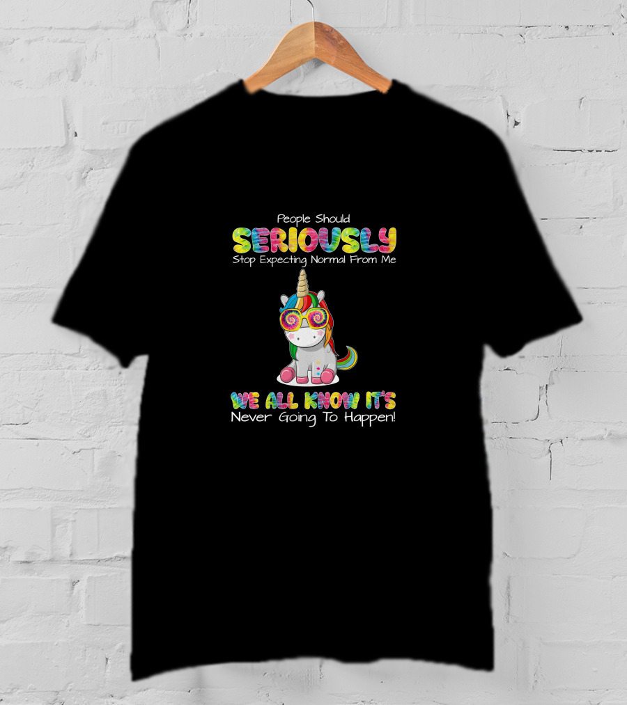 People Should Seriously Stop Expecting Normal We All Know It's Never Going To Happen T-Shirt