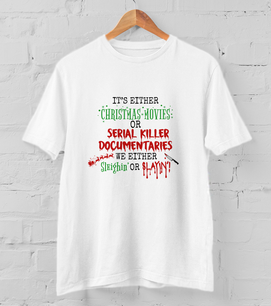 It's Either Christmas Movies OR Serial Killer Documentaries We Either Sleighin' OR Slayin' T-Shirt