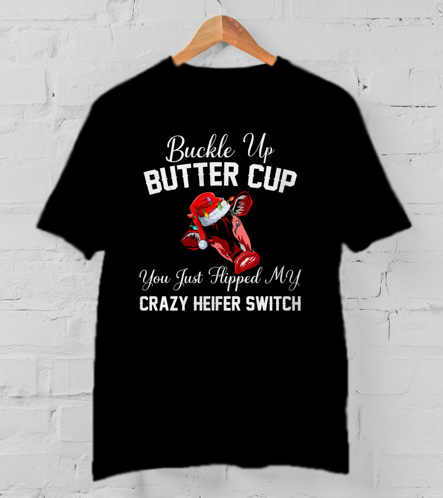 Buckle Up Buttercup You Just Flipped My Crazy Heifer Switch Christmas Cow Santa Hat T-Shirt