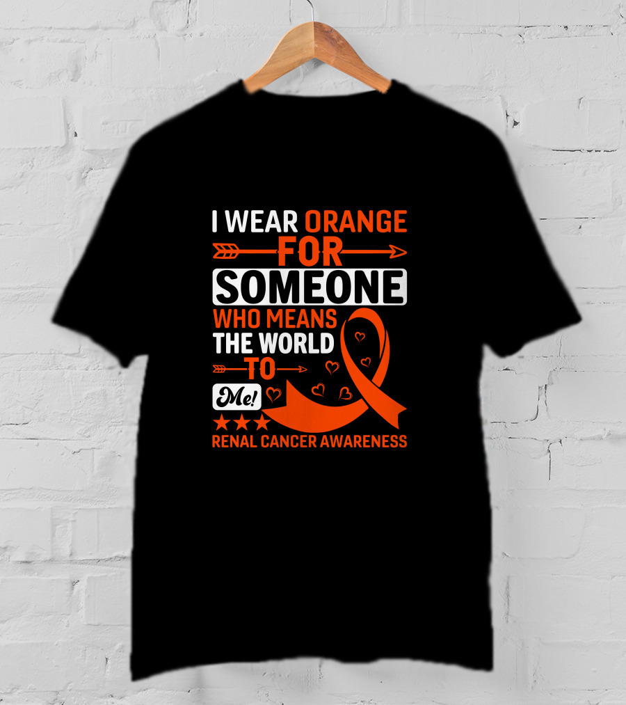 I Wear Orange For Someone Who Means The World To Me Renal Cancer Awareness T-Shirt
