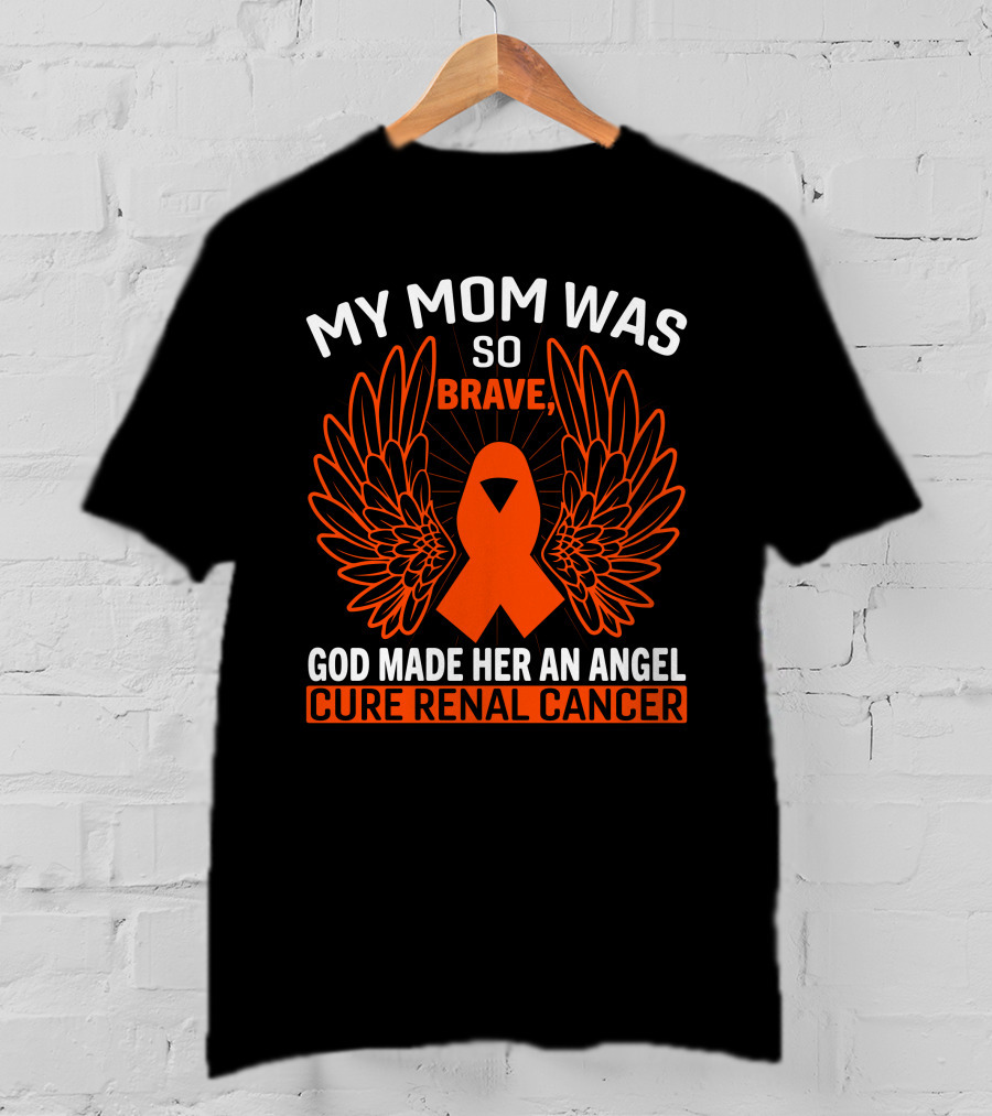 My Mom Was So Brave God Made Her An Angel Cure Renal Cancer T-Shirt