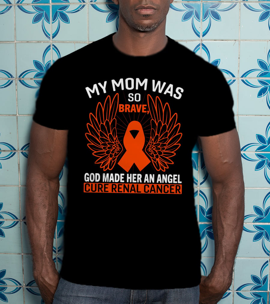 My Mom Was So Brave God Made Her An Angel Cure Renal Cancer T-Shirt