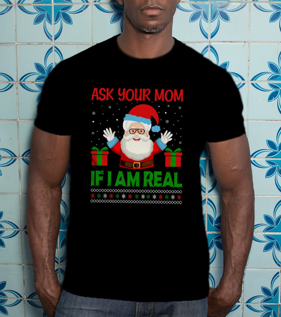 Ask Your Mom If I Am Real Santa Christmas T-Shirt