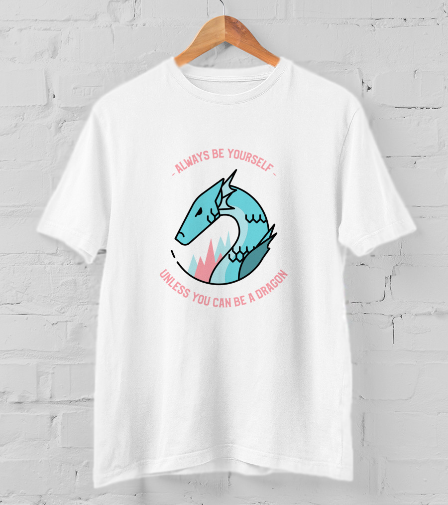Always Be Yourself Unless You Can Be A Dragon T-Shirt