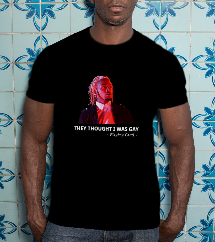 Playboi Carti They Thought I Was Gay T-Shirt
