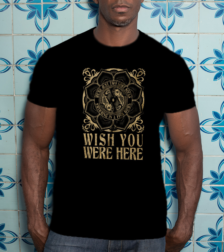 Wish You Were Here Two Lost Souls Swimming In A Fish Bowl T-Shirt