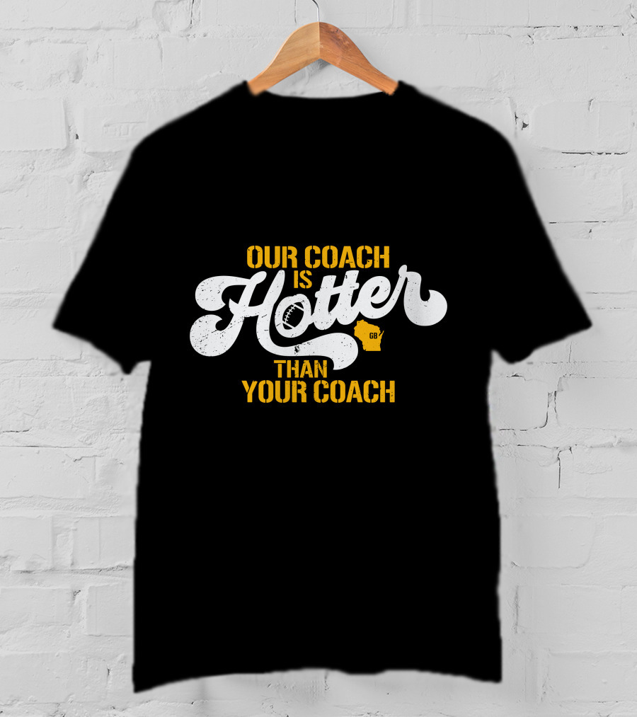 Our Coach Is Hotter Than Your Coach Football GB Jersey T-Shirt
