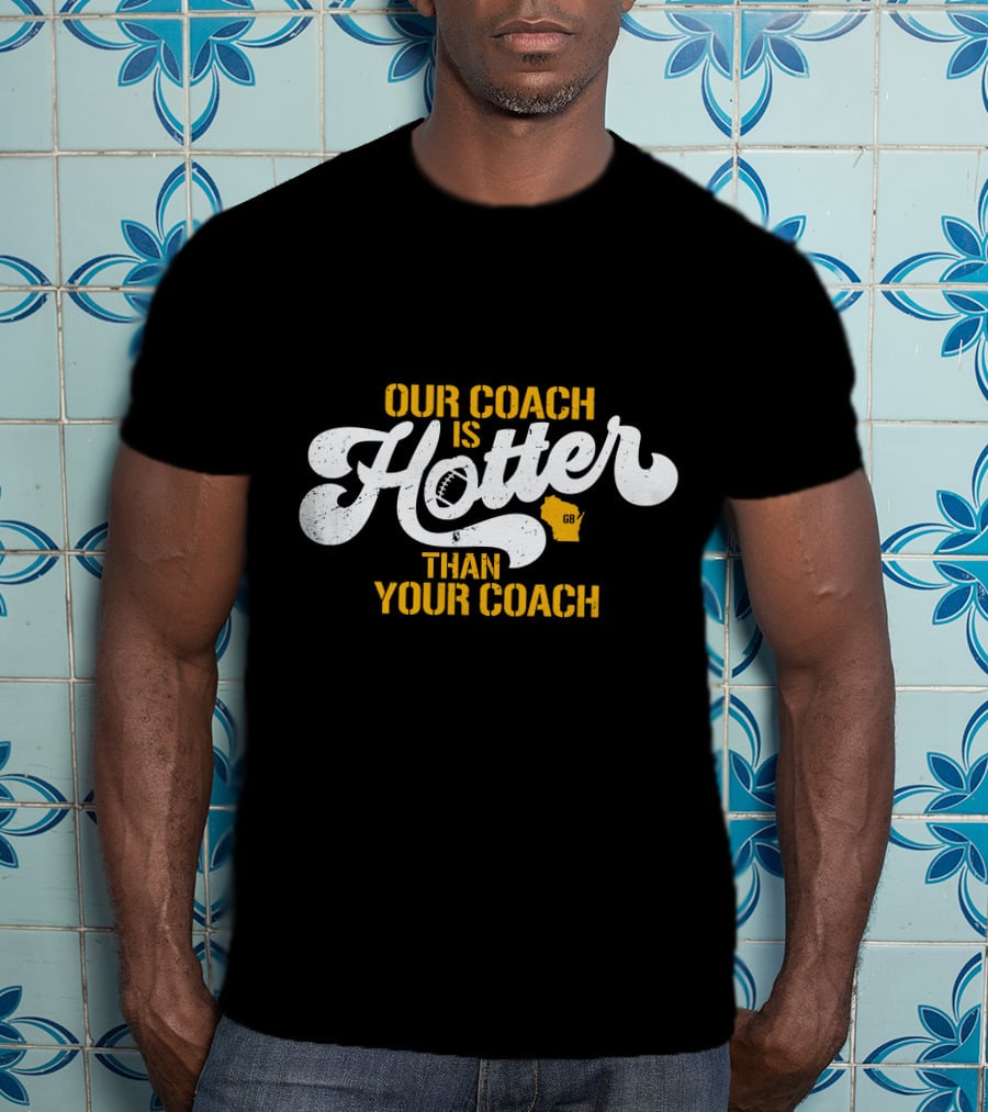 Our Coach Is Hotter Than Your Coach Football GB Jersey T-Shirt