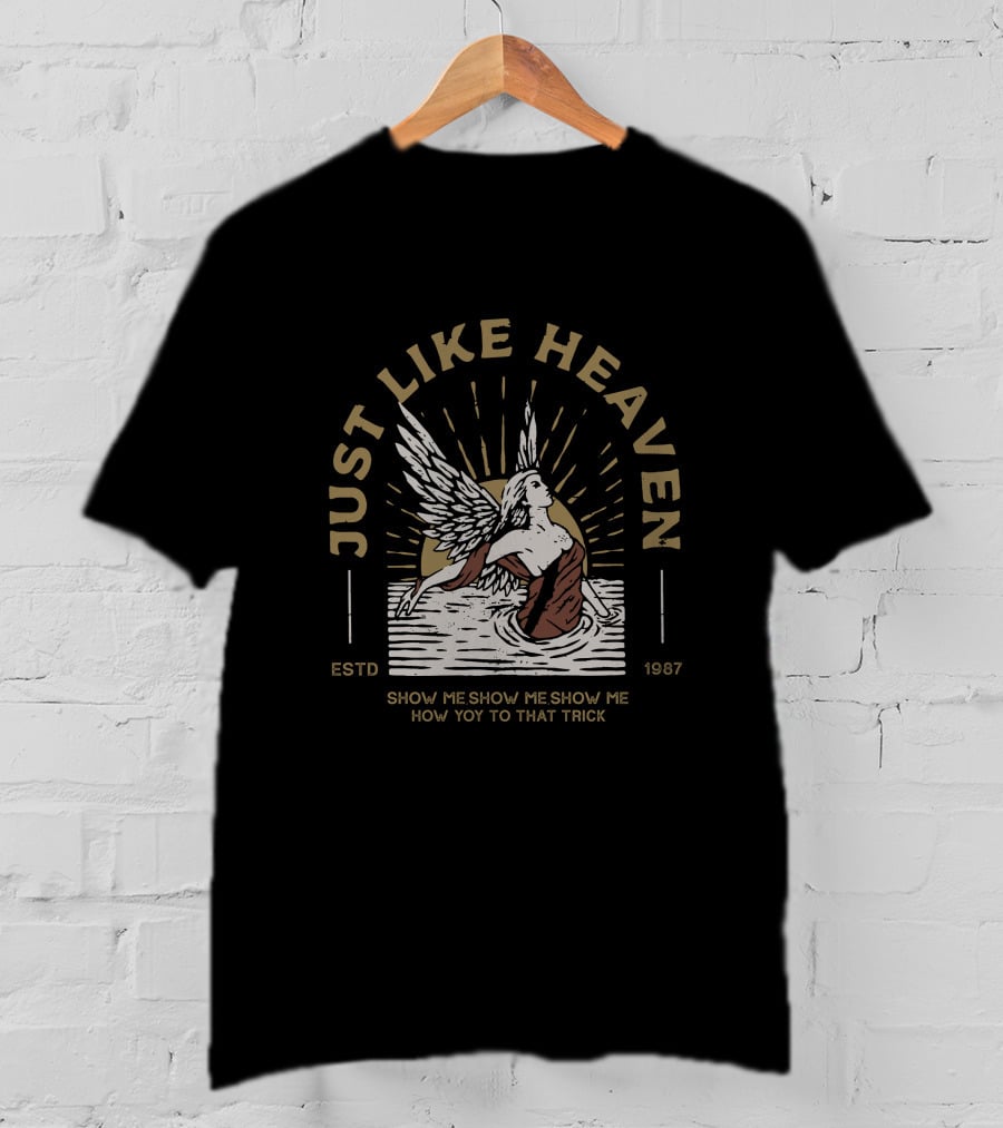 Just Like Heaven Estd 1987 Show Me Show Me Show Me How You Do That Trick T-Shirt