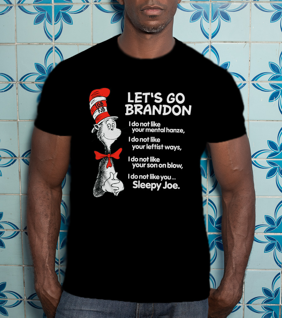 LET'S GO BRANDON Dr Seuss Parody Cat In The Hat Political Satire I Do Not Like You Sleepy Joe T-Shirt
