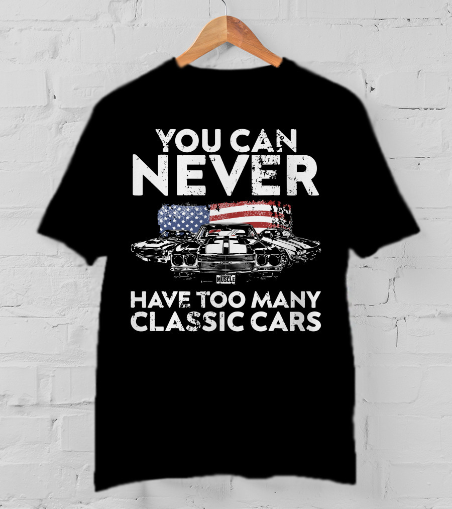 You Can Never Have Too Many Classic Cars American Muscle T-Shirt