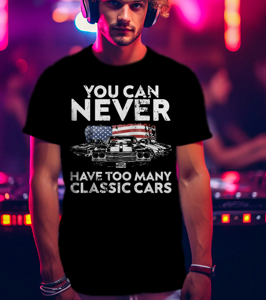 You Can Never Have Too Many Classic Cars American Muscle T-Shirt