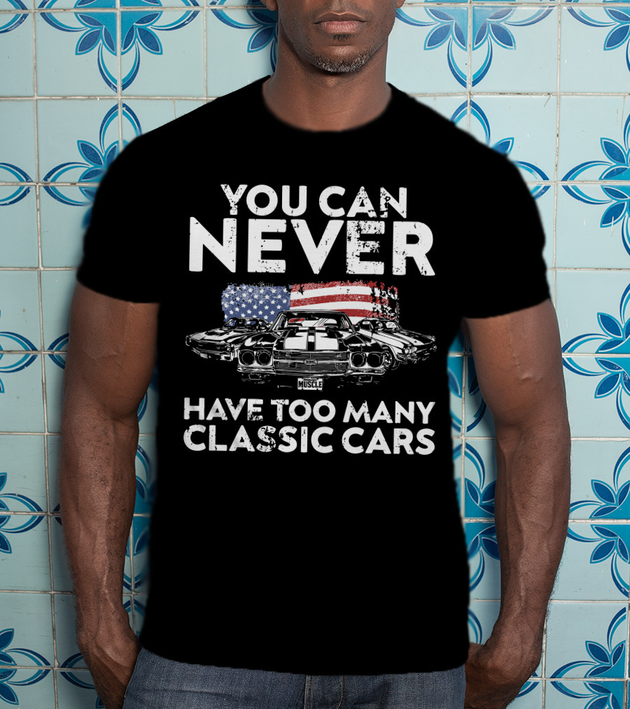 You Can Never Have Too Many Classic Cars American Muscle T-Shirt