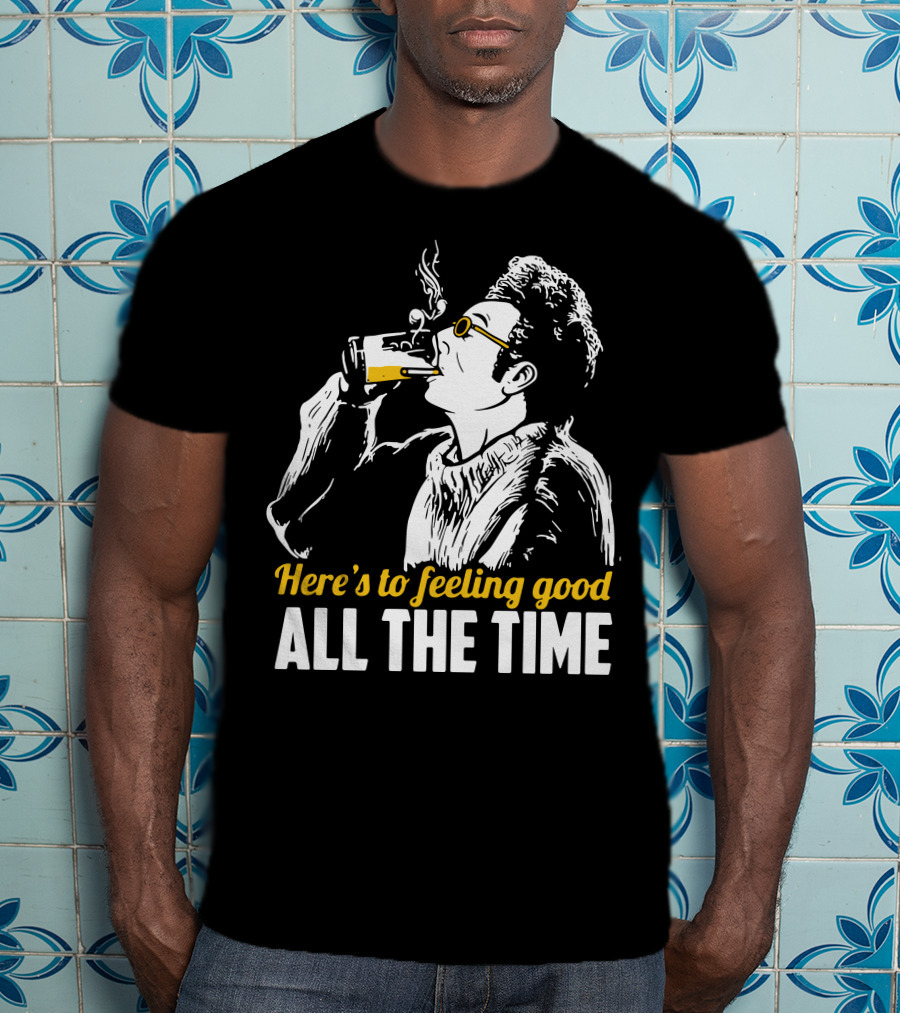 Cosmo Kramer Seinfeld Here's To Feeling Good All The Time T-Shirt