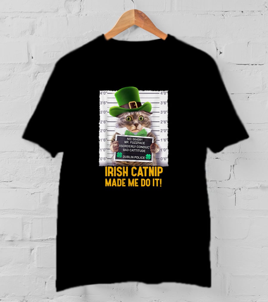 Irish Catnip Made Me Do It Dublin Police Mr. Fuzzface Disorderly Conduct Bad Cattitude T-Shirt