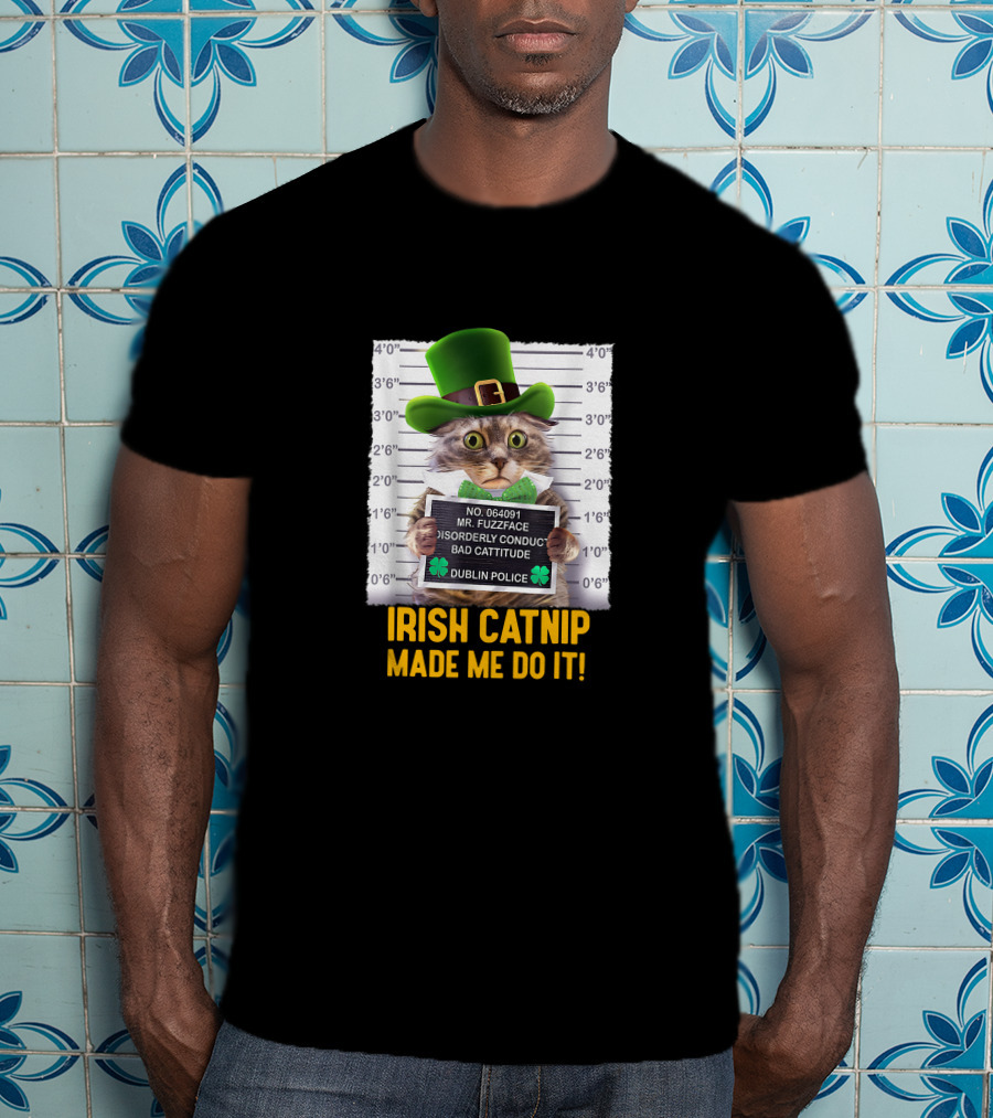Irish Catnip Made Me Do It Dublin Police Mr. Fuzzface Disorderly Conduct Bad Cattitude T-Shirt