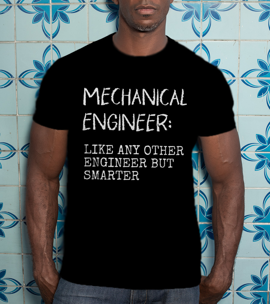 Mechanical Engineer Like Any Other Engineer But Smarter T-Shirt