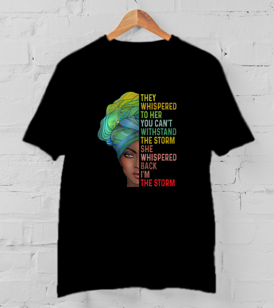 They Whispered To Her You Can't Withstand The Storm She Whispered Back I'm The Storm T-Shirt