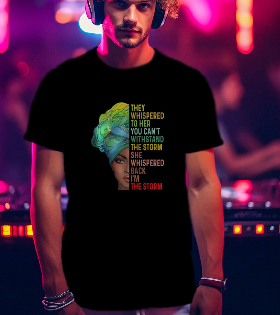 They Whispered To Her You Can't Withstand The Storm She Whispered Back I'm The Storm T-Shirt